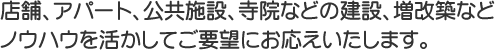 店舗、アパート、公共施設、寺院など、ノウハウを活かしてご要望にお応えいたします。